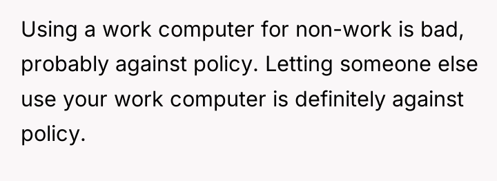 Using a work computer for non-work is bad, probably against...