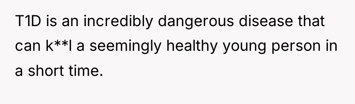 T1D is an incredibly dangerous disease that can k**l a...