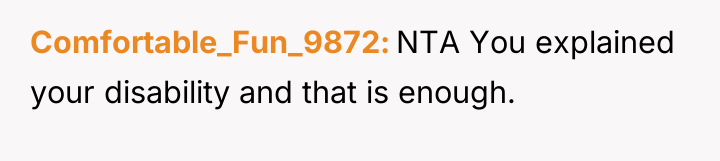 Comfortable_Fun_9872 NTA You explained your disability and that is enough.