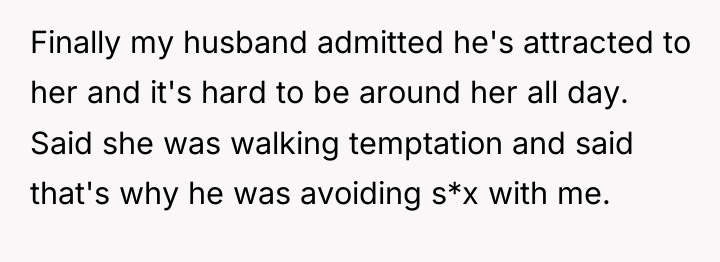 Finally my husband admitted he's attracted to her and it's...