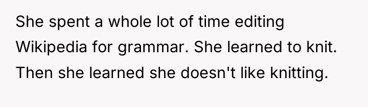 She spent a whole lot of time editing Wikipedia for...