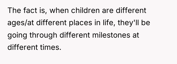 The fact is, when children are different ages/at different places...