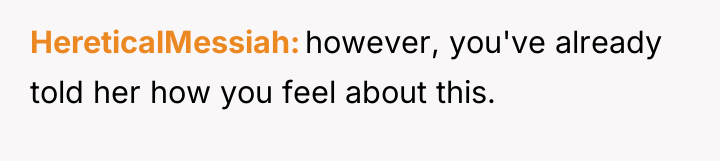HereticalMessiah however, you've already told her how you feel about...