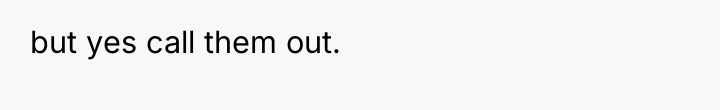 but yes call them out.