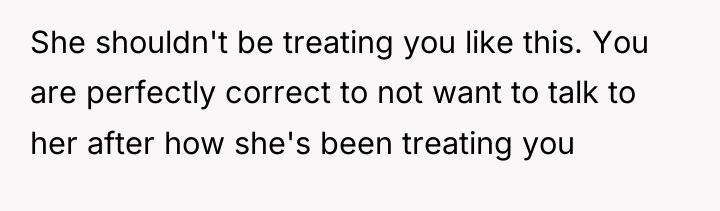 She shouldn't be treating you like this. You are perfectly...