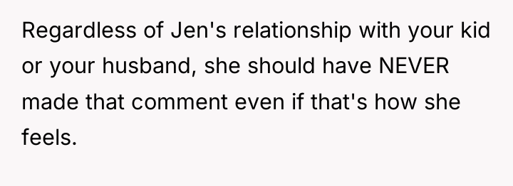 Regardless of Jen's relationship with your kid or your husband,...