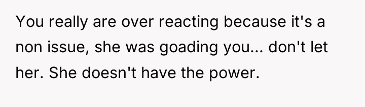 You really are over reacting because it's a non issue,...