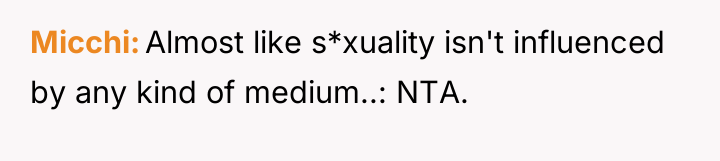 Micchi Almost like s*xuality isn't influenced by any kind of...