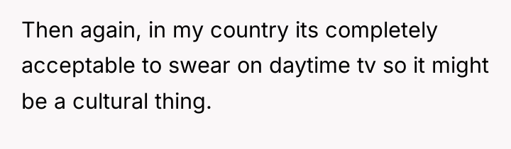 Then again, in my country its completely acceptable to swear...