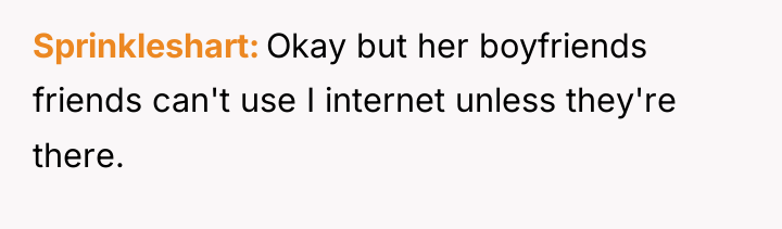 Sprinkleshart Okay but her boyfriends friends can't use I internet...