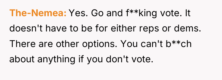 The-Nemea Yes. Go and f**king vote. It doesn't have to...