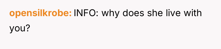 opensilkrobe INFO: why does she live with you?