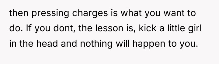 then pressing charges is what you want to do. If...