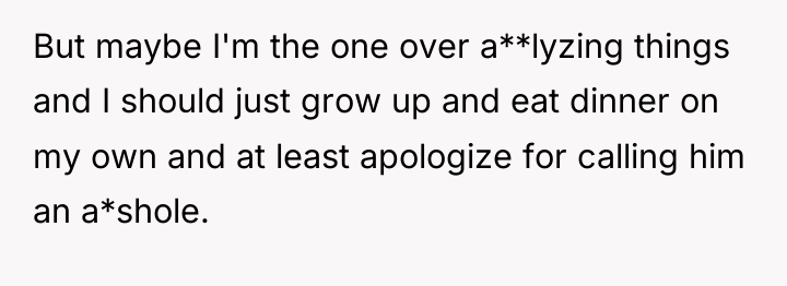 But maybe I'm the one over a**lyzing things and I...