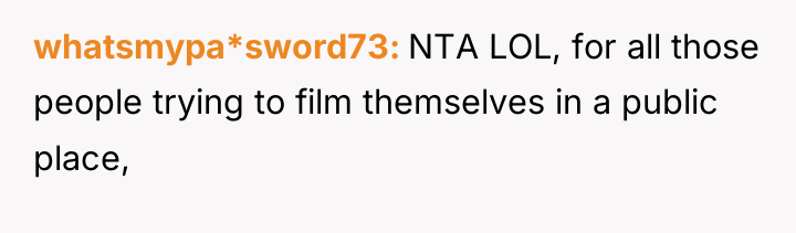 whatsmypa*sword73 NTA LOL, for all those people trying to film...