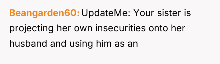 Beangarden60 UpdateMe: Your sister is projecting her own insecurities onto...