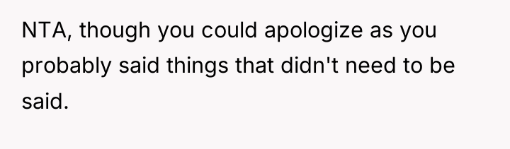 NTA, though you could apologize as you probably said things...