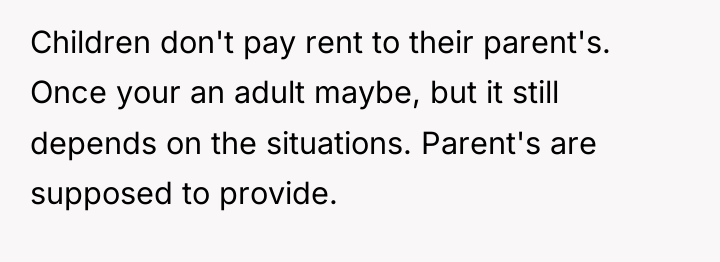 Children don't pay rent to their parent's. Once your an...