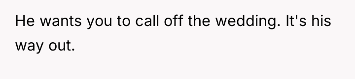 He wants you to call off the wedding. It's his...