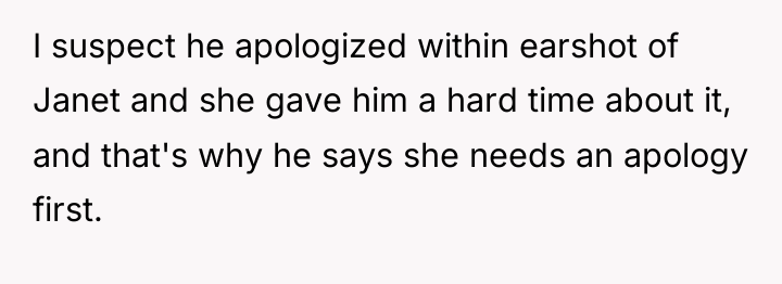 I suspect he apologized within earshot of Janet and she...