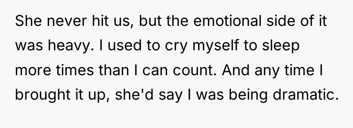 She never hit us, but the emotional side of it...