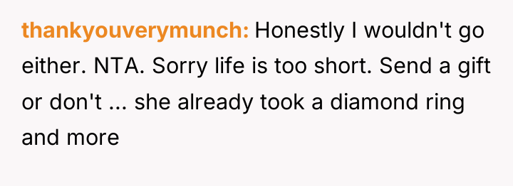 thankyouverymunch Honestly I wouldn't go either. NTA. Sorry life is...