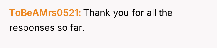 ToBeAMrs0521 Thank you for all the responses so far.