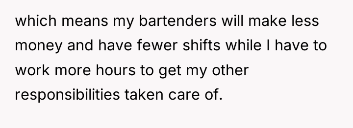 which means my bartenders will make less money and have...