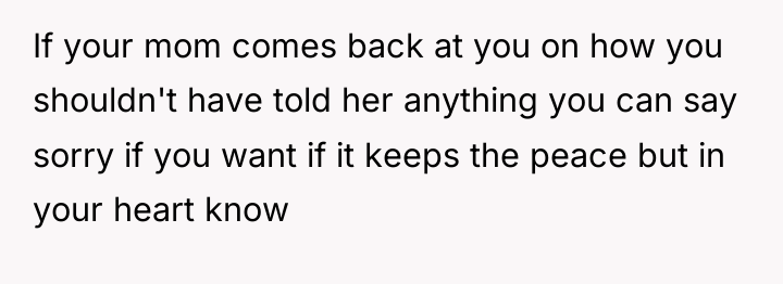 If your mom comes back at you on how you...