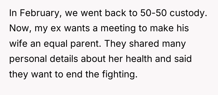 In February, we went back to 50-50 custody. Now, my...