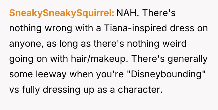 SneakySneakySquirrel NAH. There's nothing wrong with a Tiana-inspired dress on...
