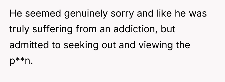He seemed genuinely sorry and like he was truly suffering...