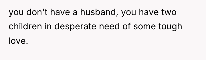 you don't have a husband, you have two children in...