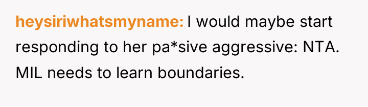 heysiriwhatsmyname I would maybe start responding to her pa*sive aggressive:...