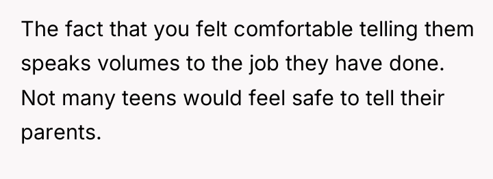 The fact that you felt comfortable telling them speaks volumes...