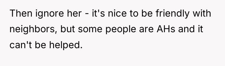 Then ignore her - it's nice to be friendly with...