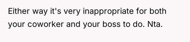 Either way it's very inappropriate for both your coworker and...