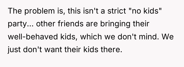The problem is, this isn't a strict "no kids" party......