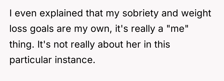 I even explained that my sobriety and weight loss goals...