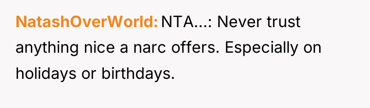 NatashOverWorld NTA...: Never trust anything nice a narc offers. Especially...