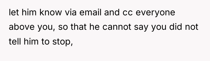 let him know via email and cc everyone above you,...