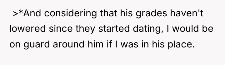  >*And considering that his grades haven't lowered since they...