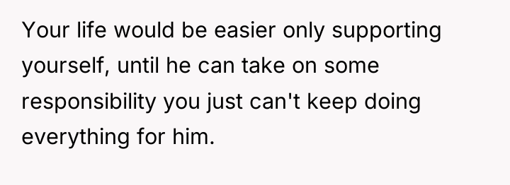 Your life would be easier only supporting yourself, until he...