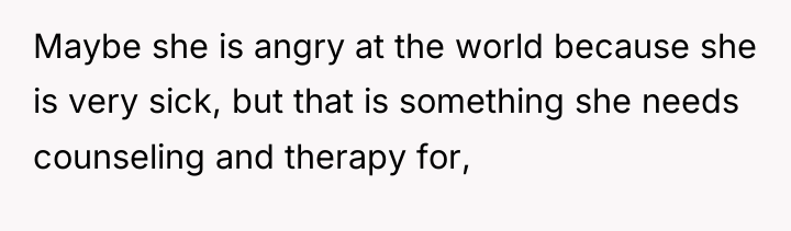 Maybe she is angry at the world because she is...