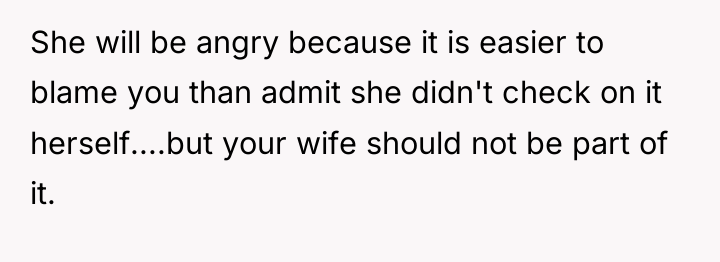 She will be angry because it is easier to blame...