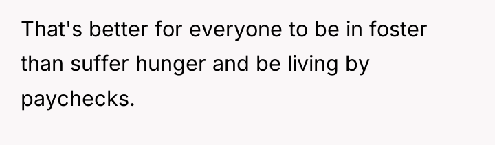 That's better for everyone to be in foster than suffer...
