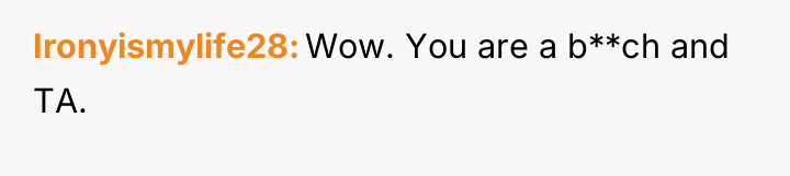 Ironyismylife28 Wow. You are a b**ch and TA.