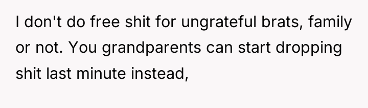 I don't do free shit for ungrateful brats, family or...