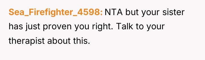 Sea_Firefighter_4598 NTA but your sister has just proven you right....