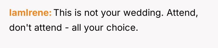 IamIrene This is not your wedding. Attend, don't attend -...